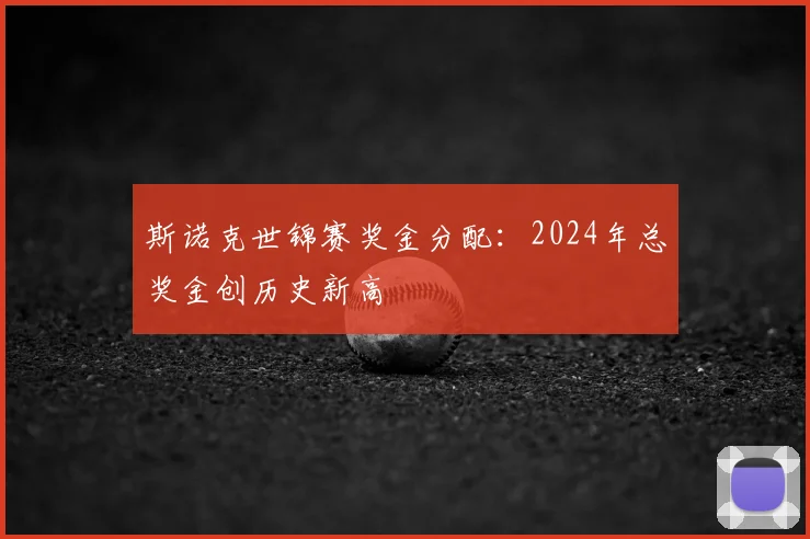 斯诺克世锦赛奖金分配：2024年总奖金创历史新高