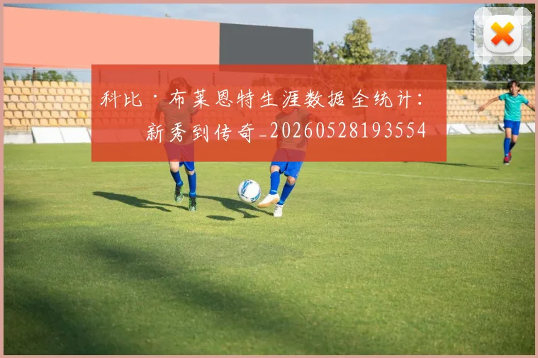 科比·布莱恩特生涯数据全统计：从新秀到传奇_20260528193554