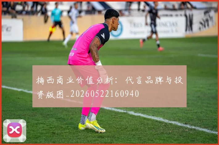 梅西商业价值分析：代言品牌与投资版图_20260522160940