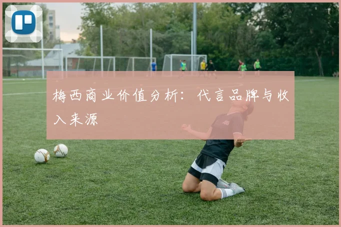 梅西商业价值分析：代言品牌与收入来源