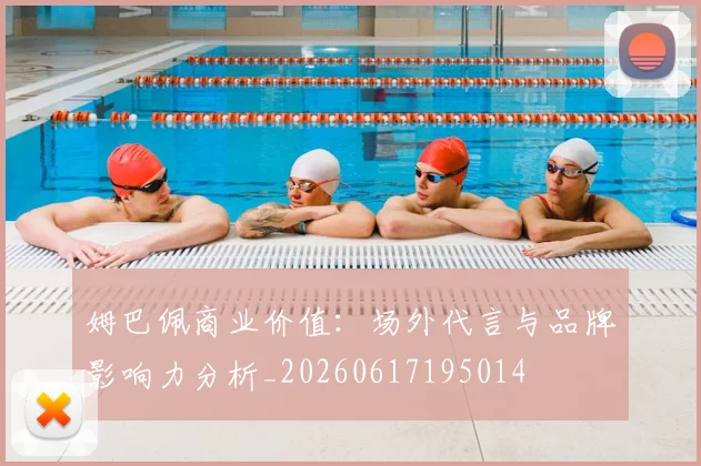 姆巴佩商业价值：场外代言与品牌影响力分析_20260617195014