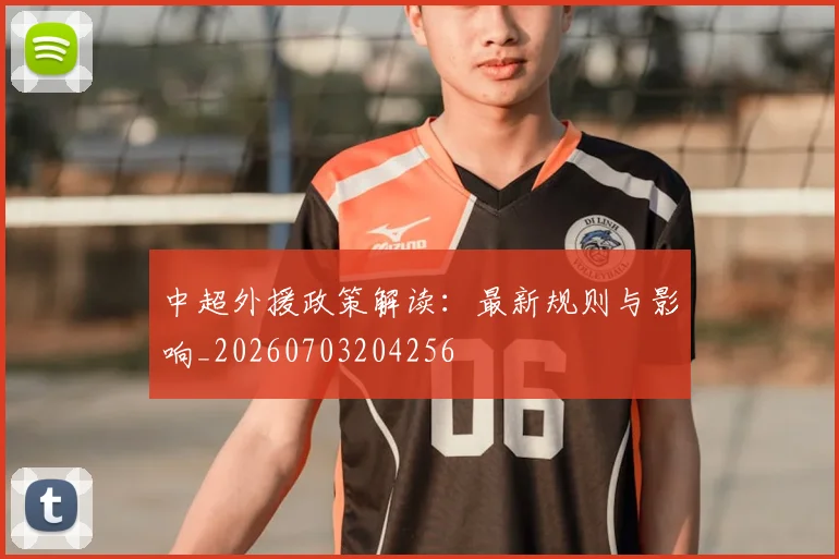 中超外援政策解读：最新规则与影响_20260703204256